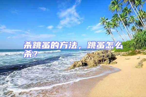 殺跳蚤的方法，跳蚤怎么殺？