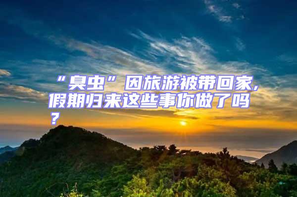 “臭蟲”因旅游被帶回家,假期歸來這些事你做了嗎？
