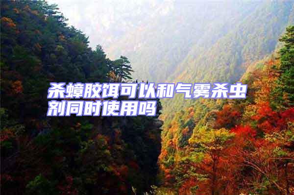 殺蟑膠餌可以和氣霧殺蟲(chóng)劑同時(shí)使用嗎