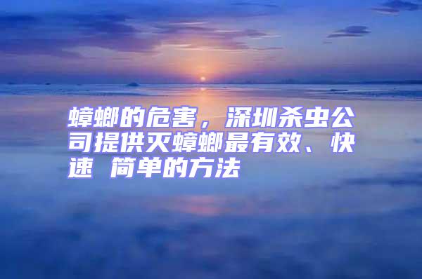 蟑螂的危害，深圳殺蟲公司提供滅蟑螂最有效、快速 簡單的方法