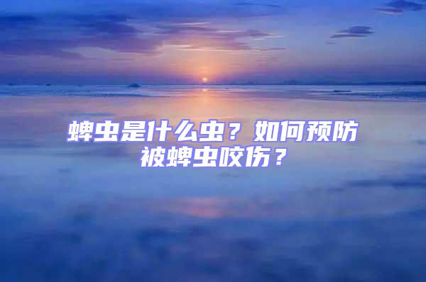 蜱蟲(chóng)是什么蟲(chóng)？如何預(yù)防被蜱蟲(chóng)咬傷？