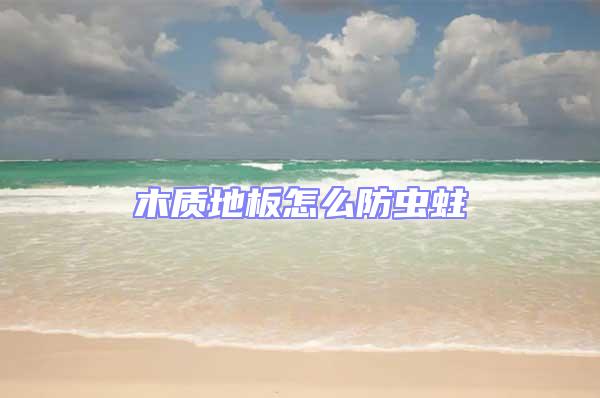 木質(zhì)地板怎么防蟲蛀