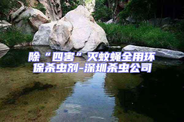除“四害”滅蚊蠅全用環(huán)保殺蟲劑-深圳殺蟲公司