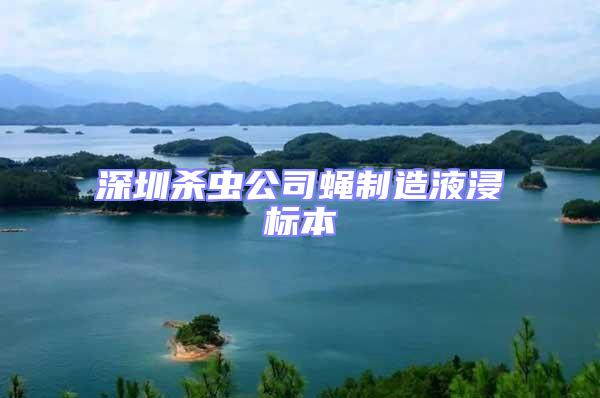 深圳殺蟲公司蠅制造液浸標本