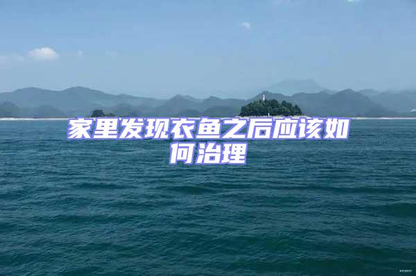 家里發(fā)現(xiàn)衣魚之后應(yīng)該如何治理
