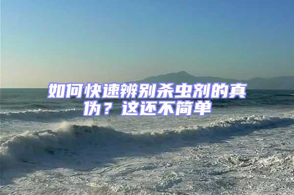 如何快速辨別殺蟲劑的真?zhèn)?？這還不簡單