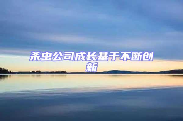 殺蟲公司成長(zhǎng)基于不斷創(chuàng)新