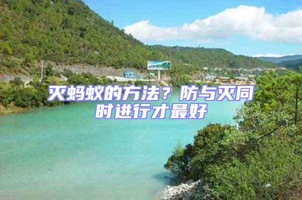 滅螞蟻的方法？防與滅同時進(jìn)行才最好