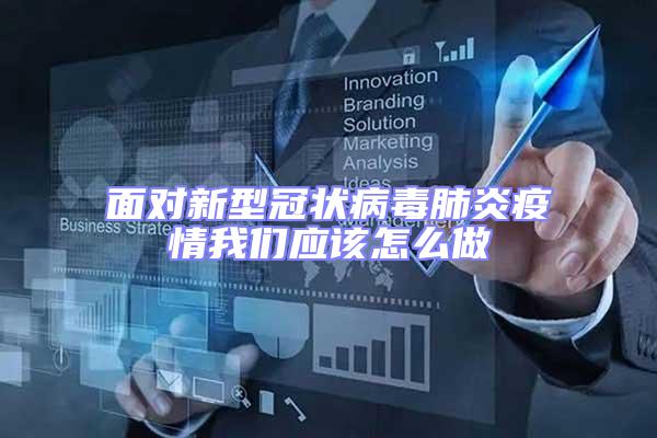 面對新型冠狀病毒肺炎疫情我們應該怎么做