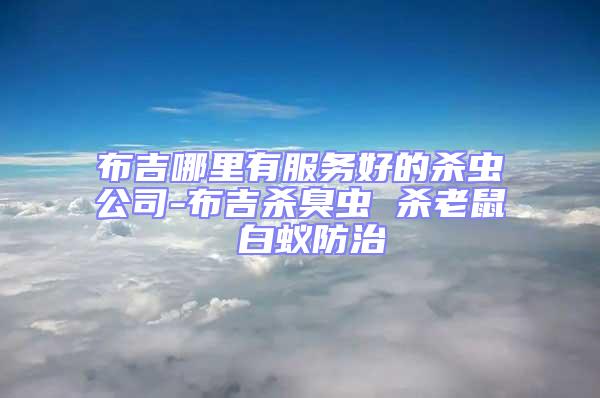 布吉哪里有服務好的殺蟲公司-布吉殺臭蟲 殺老鼠 白蟻防治