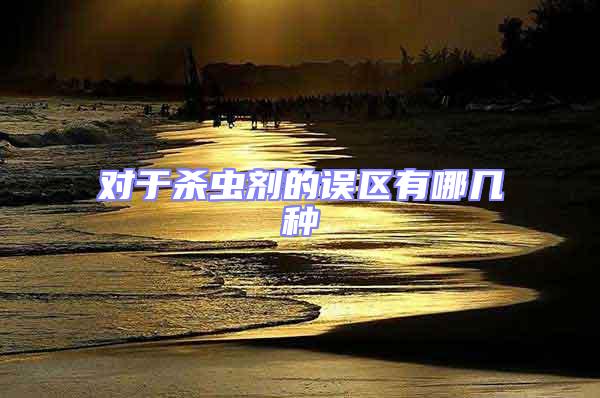 對(duì)于殺蟲劑的誤區(qū)有哪幾種