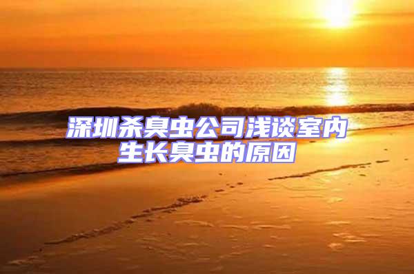 深圳殺臭蟲公司淺談室內(nèi)生長臭蟲的原因