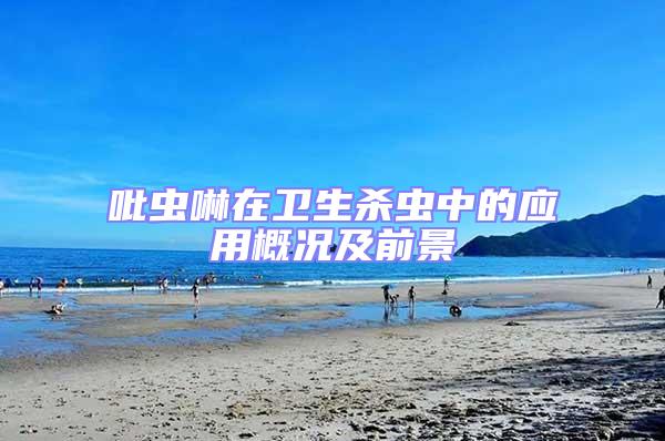 吡蟲啉在衛生殺蟲中的應用概況及前景