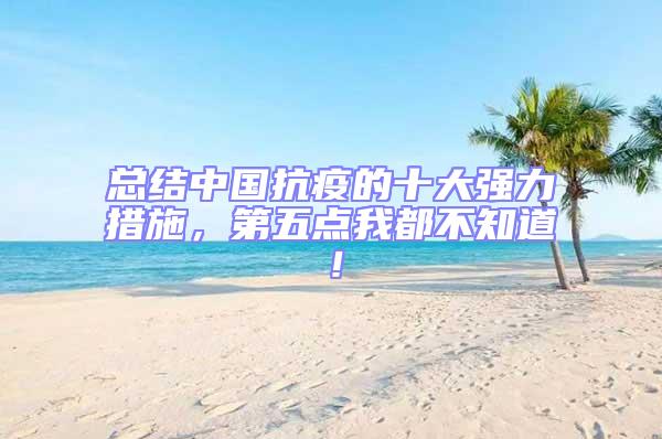 總結(jié)中國抗疫的十大強(qiáng)力措施，第五點(diǎn)我都不知道！