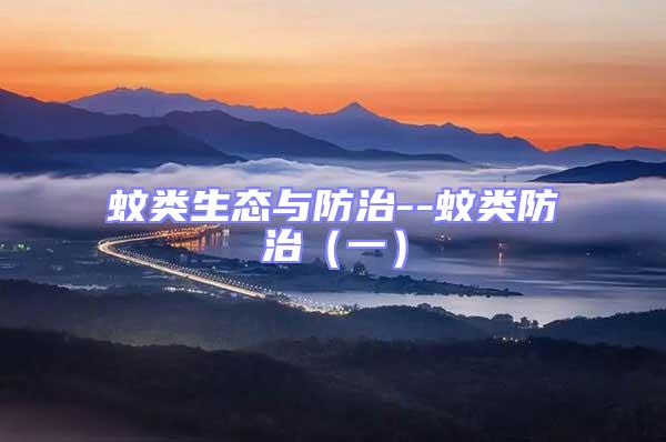蚊類生態(tài)與防治--蚊類防治（一）