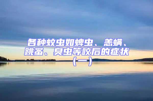 各種蚊蟲如蜱蟲、恙螨、跳蚤、臭蟲等咬后的癥狀（一）