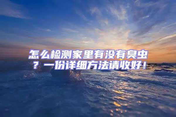 怎么檢測家里有沒有臭蟲？一份詳細(xì)方法請收好！