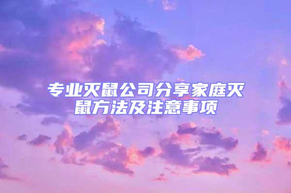 專業滅鼠公司分享家庭滅鼠方法及注意事項