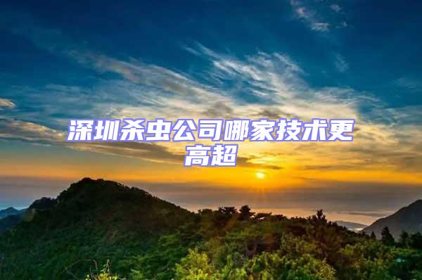 深圳殺蟲公司哪家技術更高超
