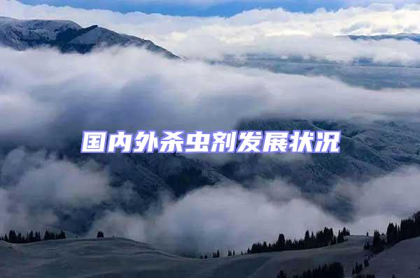 國內(nèi)外殺蟲劑發(fā)展狀況