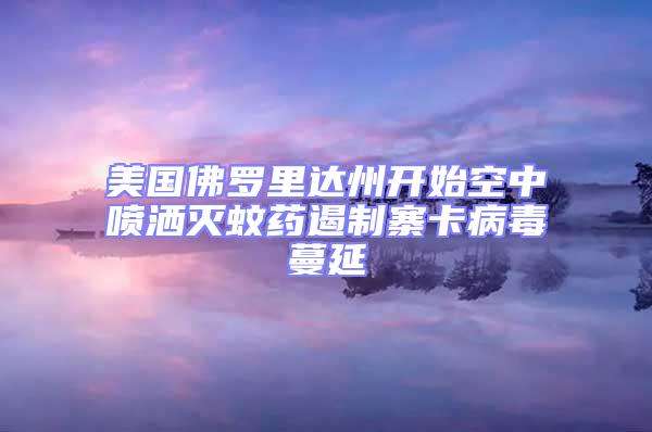 美國(guó)佛羅里達(dá)州開始空中噴灑滅蚊藥遏制寨卡病毒蔓延