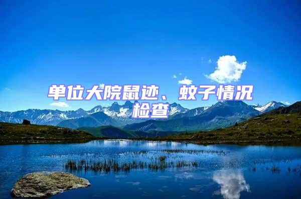 單位大院鼠跡、蚊子情況檢查
