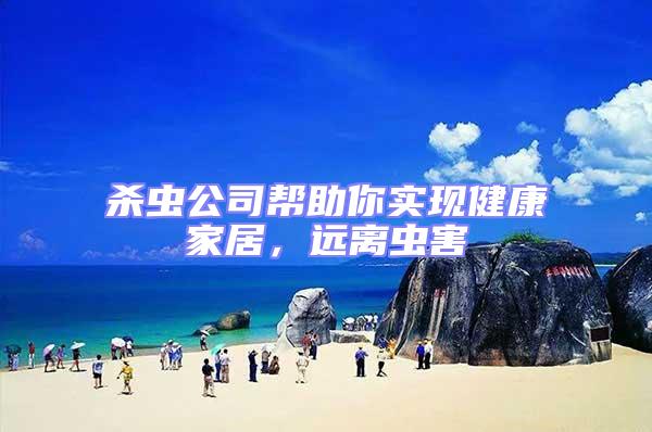 殺蟲公司幫助你實現健康家居，遠離蟲害
