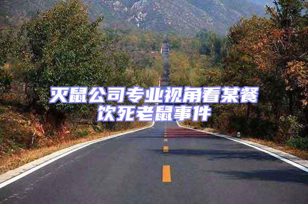 滅鼠公司專業(yè)視角看某餐飲死老鼠事件