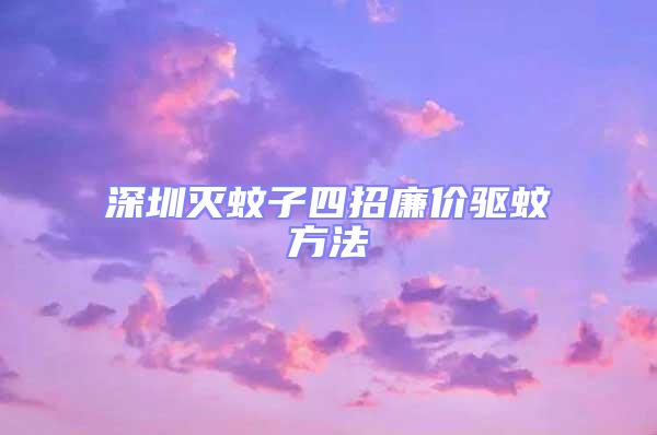深圳滅蚊子四招廉價(jià)驅(qū)蚊方法