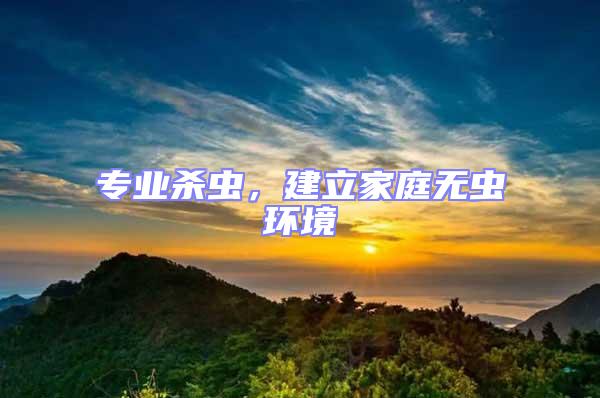 專業殺蟲，建立家庭無蟲環境