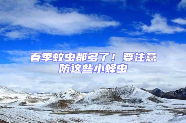春季蚊蟲都多了！要注意防這些小蜂蟲