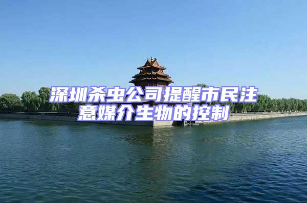 深圳殺蟲公司提醒市民注意媒介生物的控制