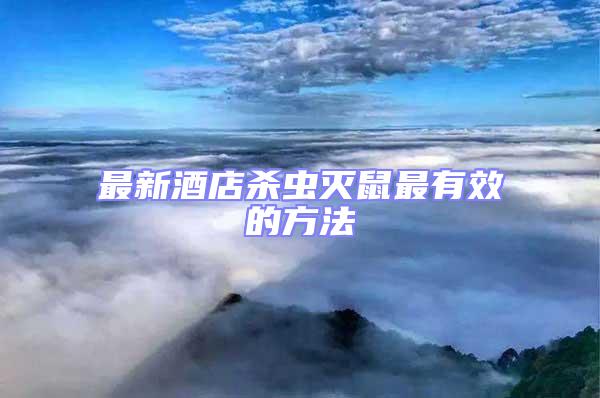 最新酒店殺蟲滅鼠最有效的方法