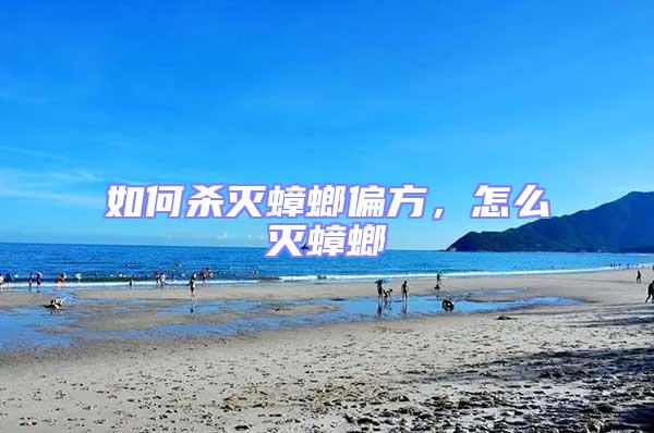 如何殺滅蟑螂偏方，怎么滅蟑螂
