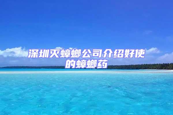 深圳滅蟑螂公司介紹好使的蟑螂藥
