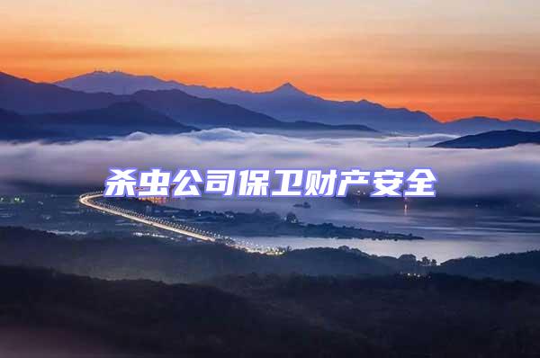 殺蟲公司保衛(wèi)財產(chǎn)安全