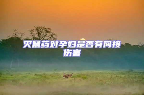 滅鼠藥對孕婦是否有間接傷害