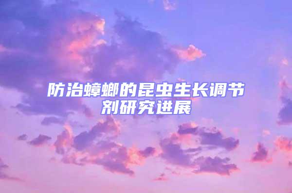 防治蟑螂的昆蟲生長調(diào)節(jié)劑研究進展