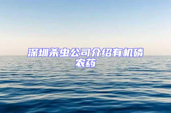 深圳殺蟲公司介紹有機(jī)磷農(nóng)藥