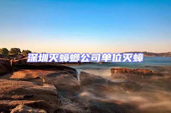 深圳滅蟑螂公司單位滅蟑