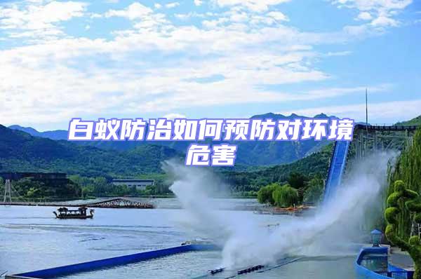 白蟻防治如何預(yù)防對環(huán)境危害
