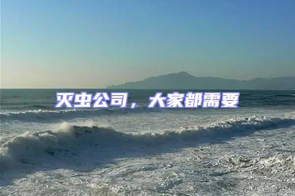 滅蟲公司，大家都需要