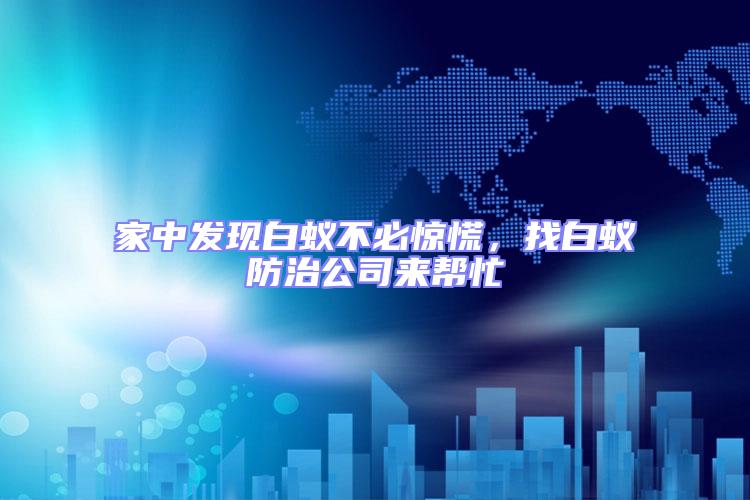 家中發現白蟻不必驚慌，找白蟻防治公司來幫忙