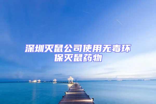 深圳滅鼠公司使用無毒環保滅鼠藥物