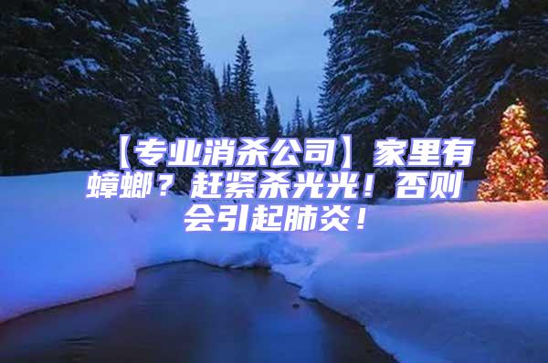 【專業(yè)消殺公司】家里有蟑螂？趕緊殺光光！否則會引起肺炎！