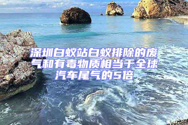 深圳白蟻站白蟻排除的廢氣和有毒物質相當于全球汽車尾氣的5倍