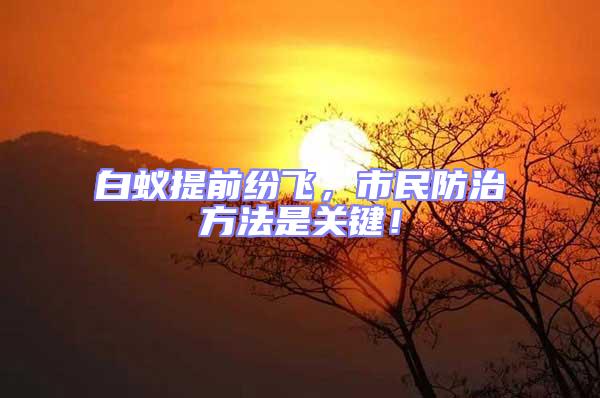 白蟻提前紛飛，市民防治方法是關(guān)鍵！