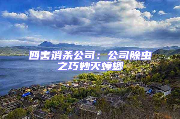四害消殺公司：公司除蟲之巧妙滅蟑螂