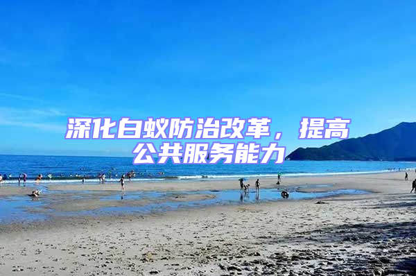 深化白蟻防治改革，提高公共服務(wù)能力