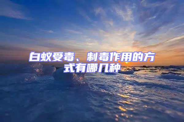 白蟻受毒、制毒作用的方式有哪幾種